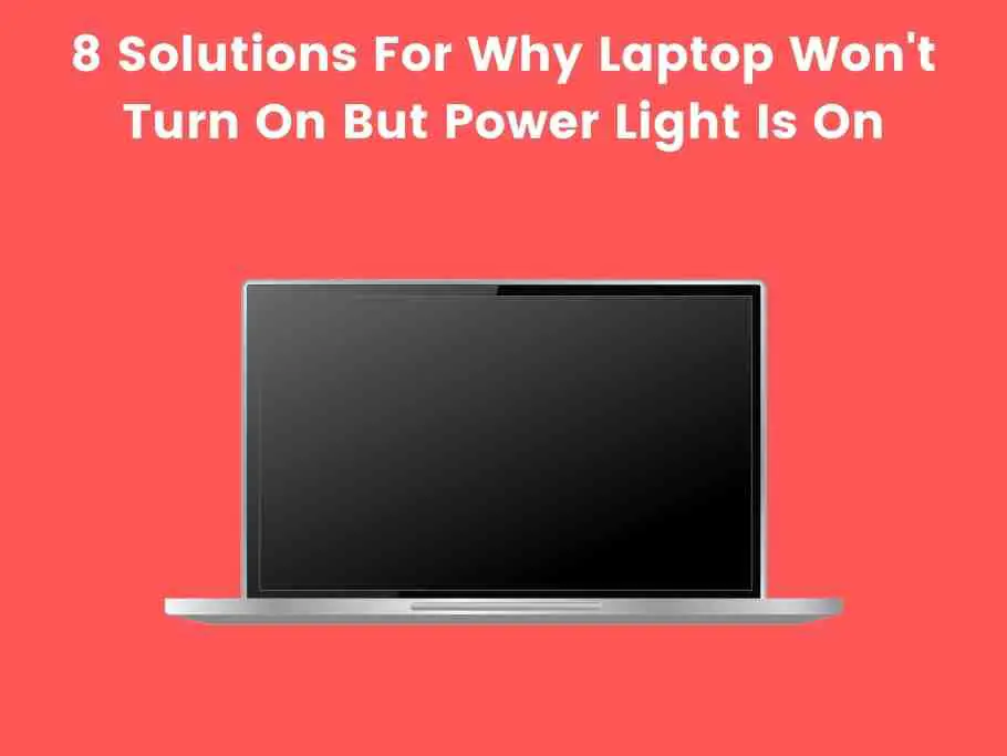 8 Solutions For Why Laptop Won't Turn On But Power Light Is On