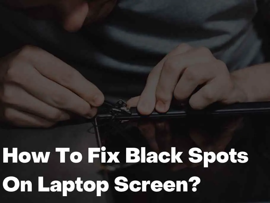 How To Fix Black Spots On Laptop Screen?