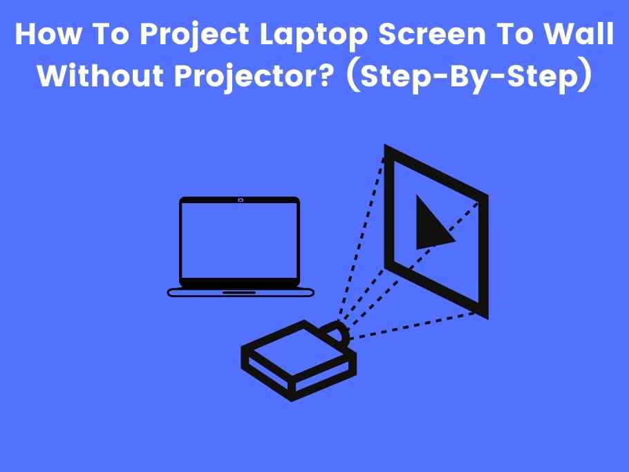 How To Project Laptop Screen To Wall Without Projector? (Step-By-Step)