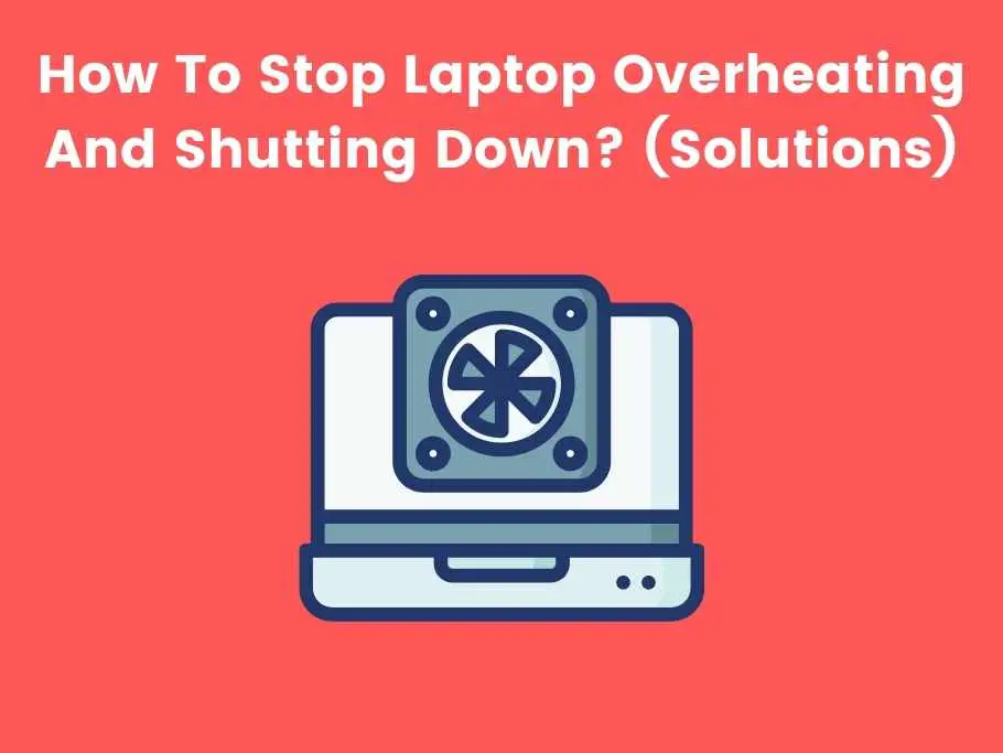How To Stop Laptop Overheating And Shutting Down - Solutions