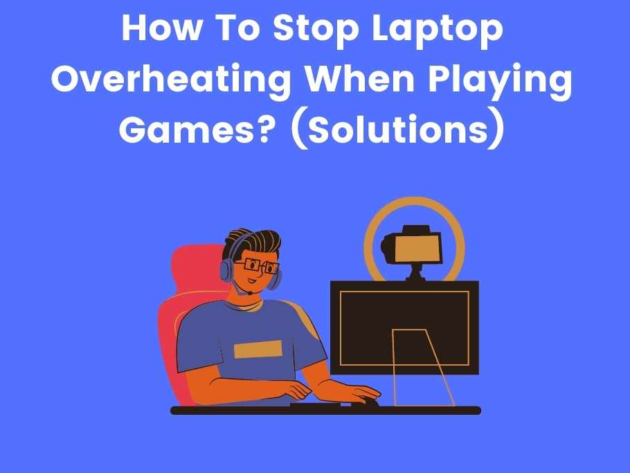 How To Stop Laptop Overheating When Playing Games - Solutions