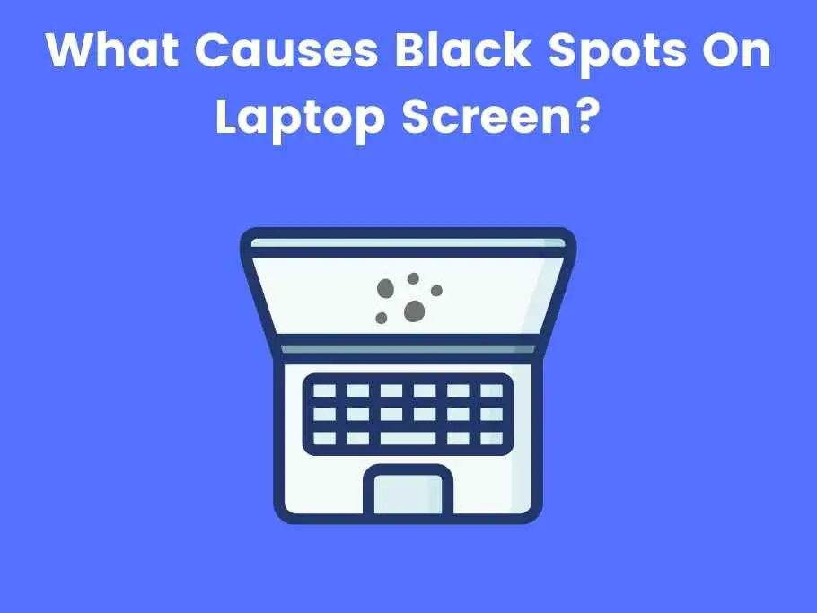 What Causes Black Spots On Laptop Screen?