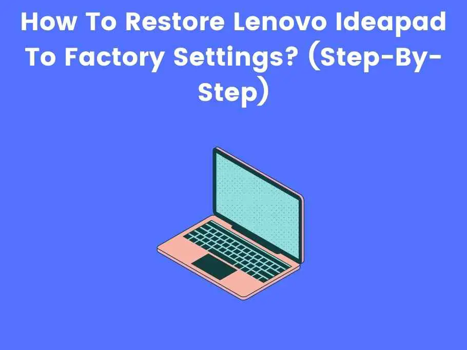How To Restore Lenovo Ideapad To Factory Settings? (Step-By-Step)
