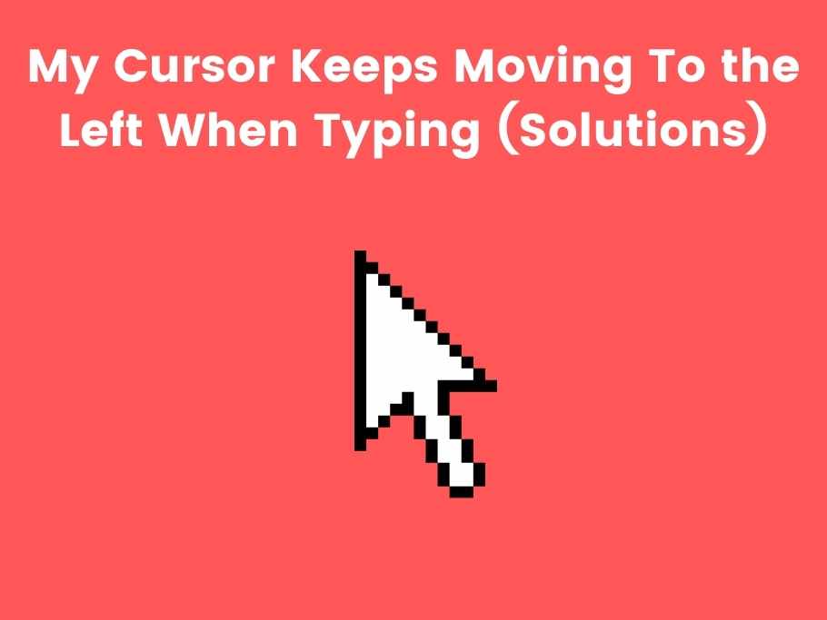 My Cursor Keeps Moving To the Left When Typing (Solutions)