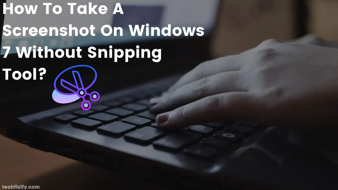 How To Take A Screenshot On Windows 7 Without Snipping Tool