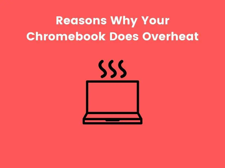 Reasons Why Your Chromebook Does Overheat