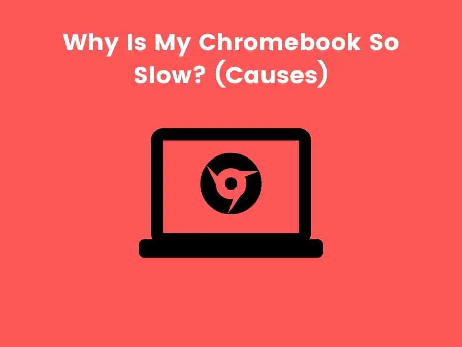 Why Is My Chromebook So Slow? Causes