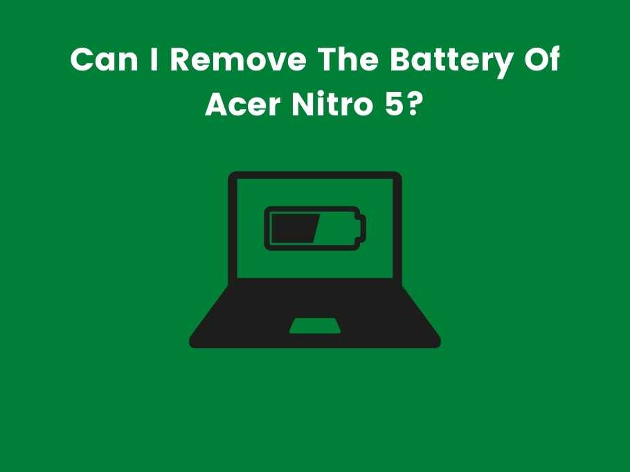 Can I Remove The Battery Of Acer Nitro 5