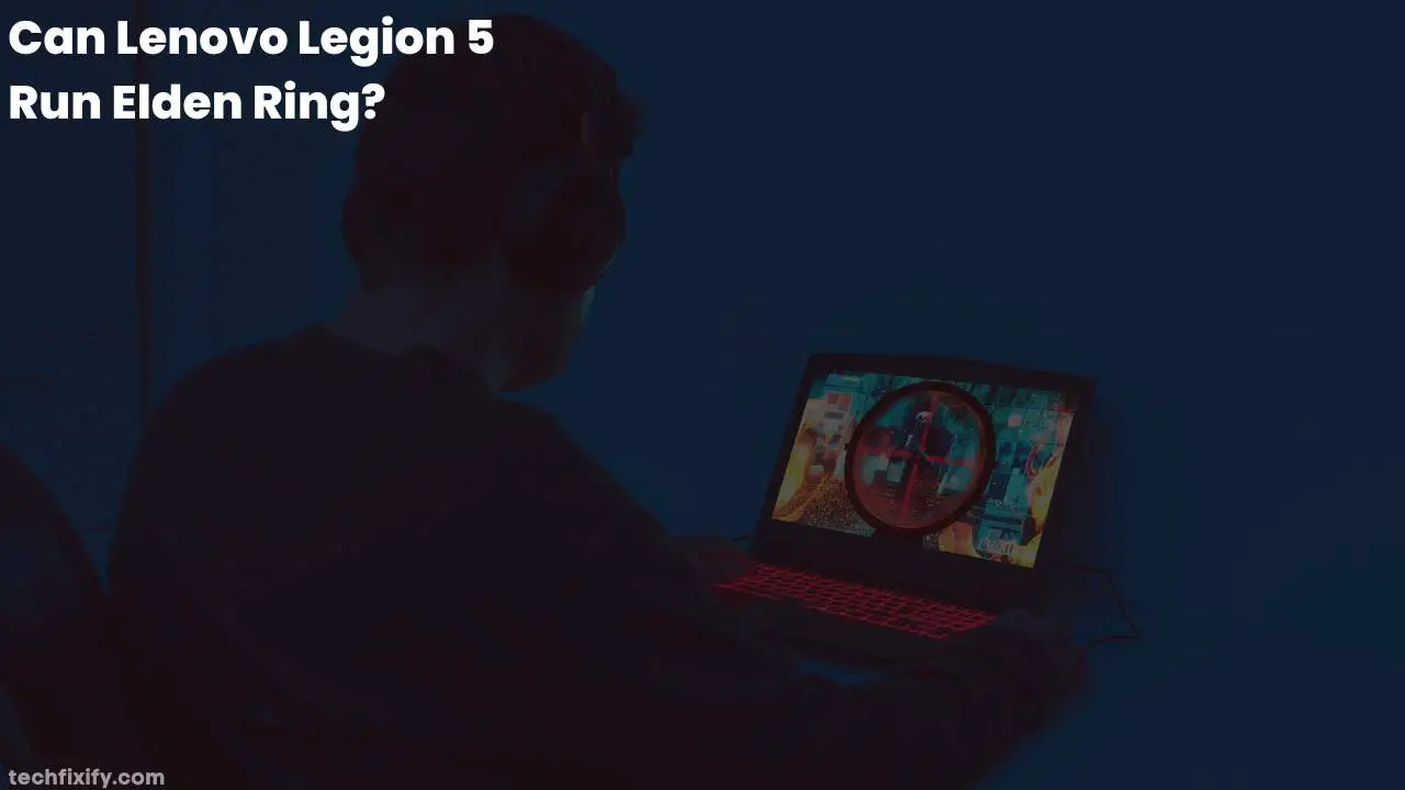 Can Lenovo Legion 5 Run Elden Ring