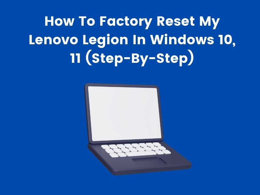 How To Factory Reset My Lenovo Legion In Windows 10, 11 (Step-By-Step)