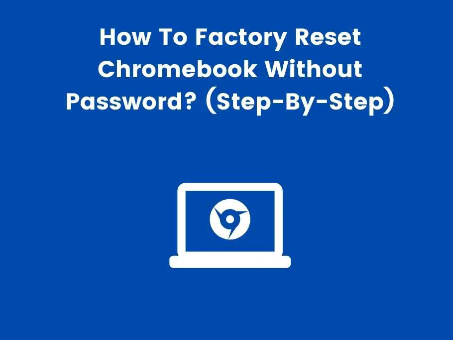 How To Factory Reset Chromebook Without Password? (Step-By-Step)