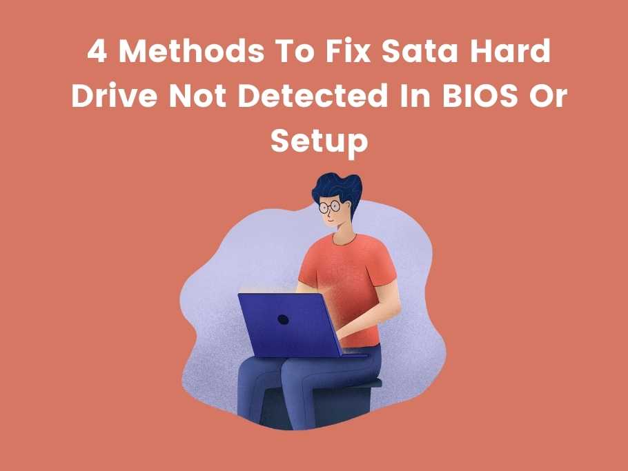 4 Methods To Fix Sata Hard Drive Not Detected In BIOS Or Setup
