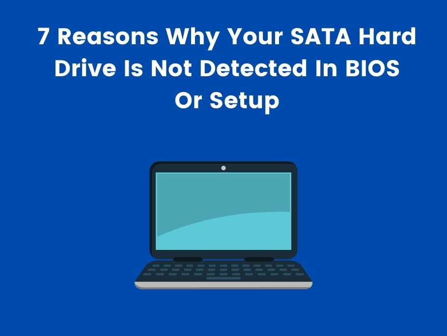 7 Reasons Why Your SATA Hard Drive Is Not Detected In BIOS Or Setup