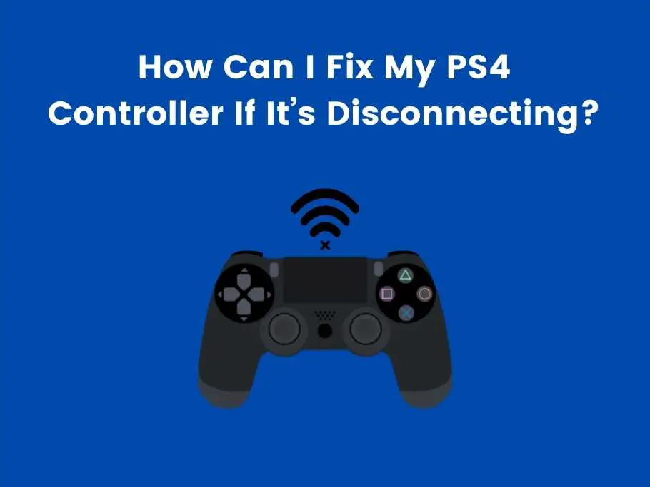 How Can I Fix My PS4 Controller If It’s Disconnecting
