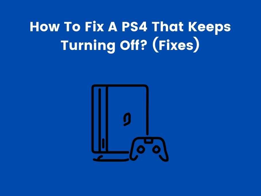 How To Fix A PS4 That Keeps Turning Off? (Fixes)