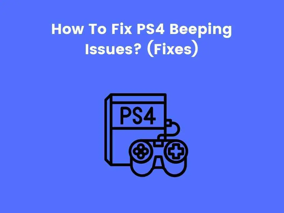 How To Fix PS4 Beeping Issues? (Fixes)