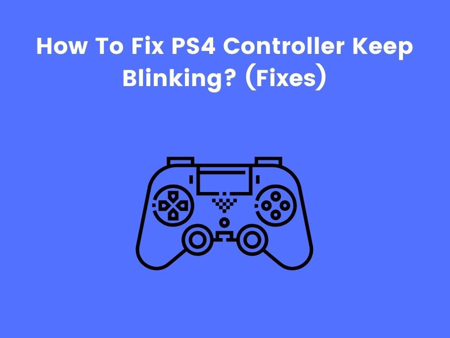 How To Fix PS4 Controller Keep Blinking? (Fixes)
