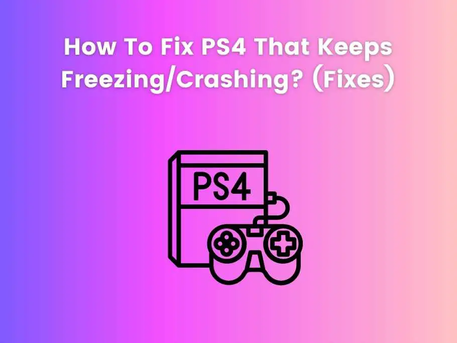 How To Fix PS4 That Keeps Freezing/Crashing? (Fixes)