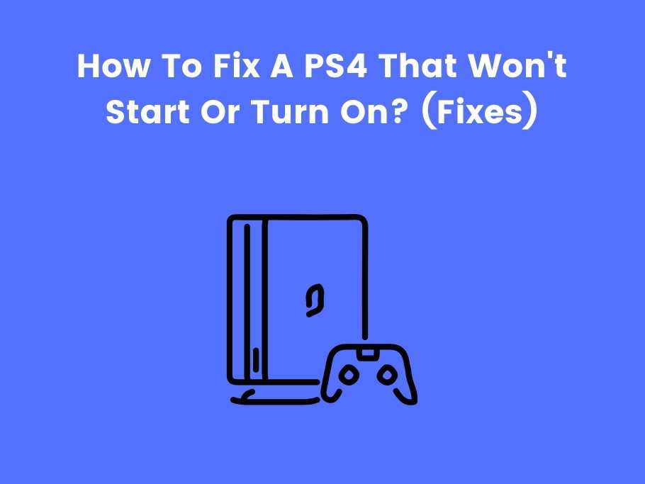 How To Fix A PS4 That Won't Start Or Turn On? (Fixes)