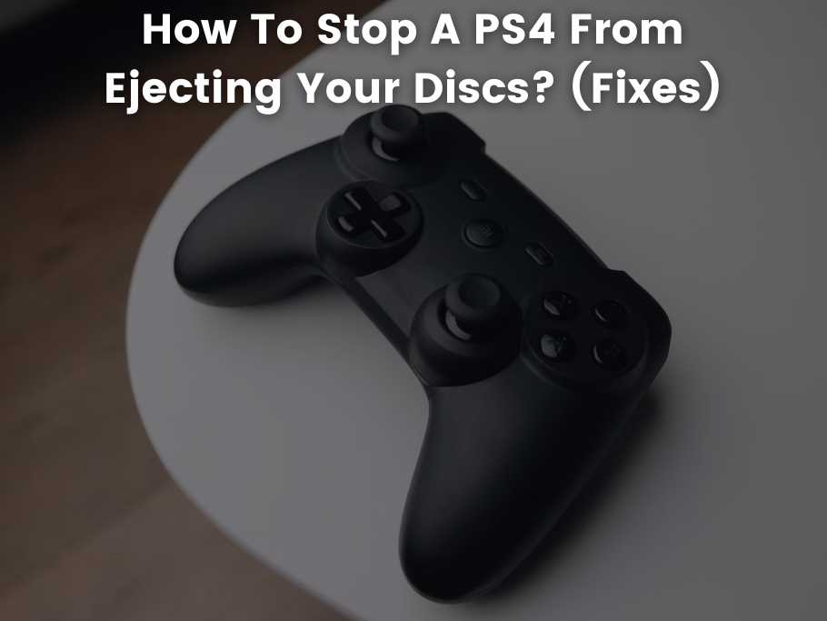 How To Stop A PS4 From Ejecting Your Discs? (Fixes)