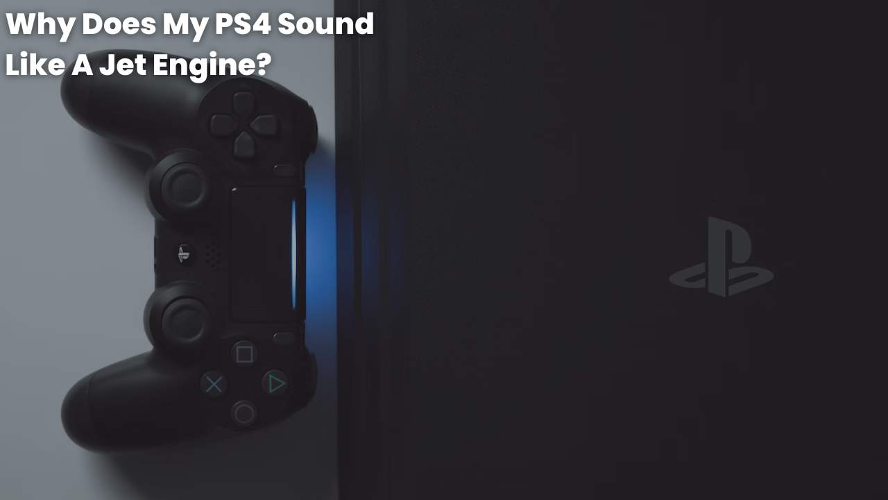 Why Does My PS4 Sound Like A Jet Engine