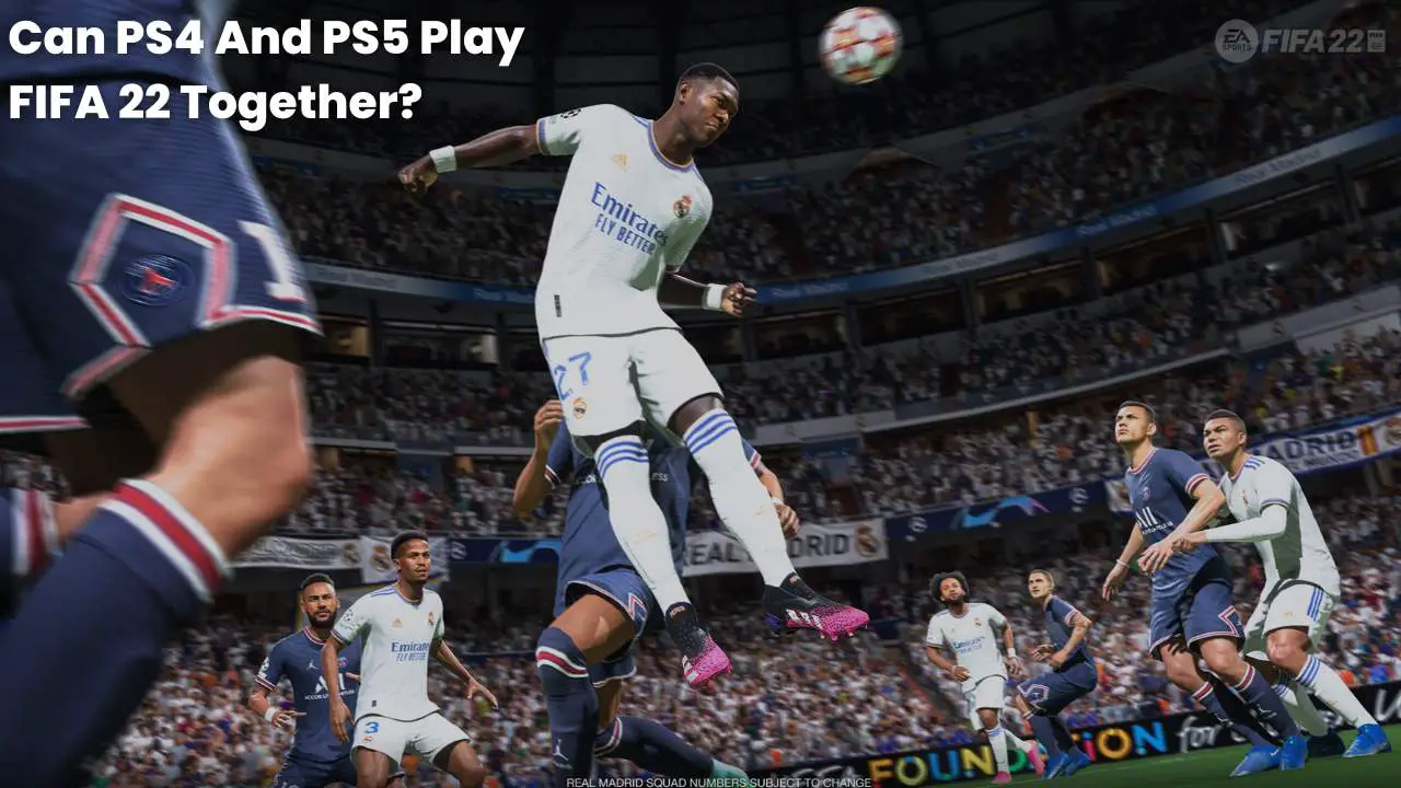 Can PS4 And PS5 Play FIFA 22 Together