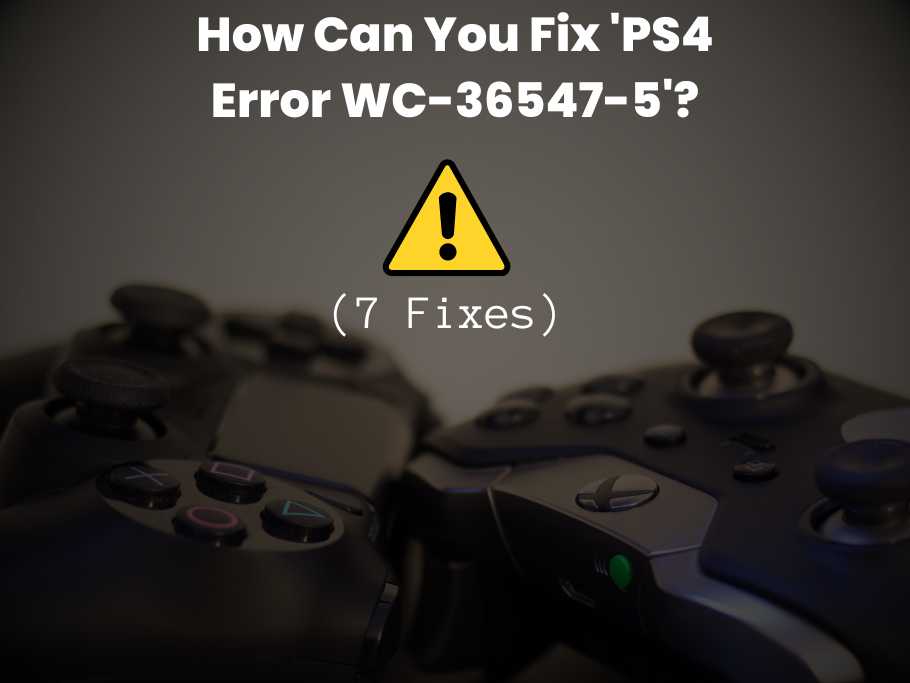 How Can You Fix 'PS4 Error WC-36547-5'? (7 fixes)